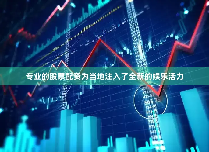 专业的股票配资为当地注入了全新的娱乐活力
